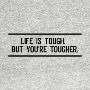 Life is tough. But you're tougher T-Shirt